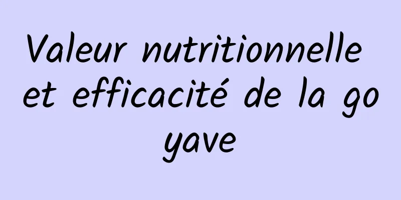 Valeur nutritionnelle et efficacité de la goyave