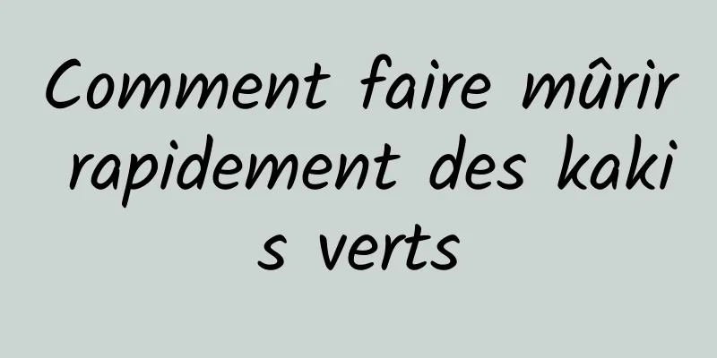 Comment faire mûrir rapidement des kakis verts