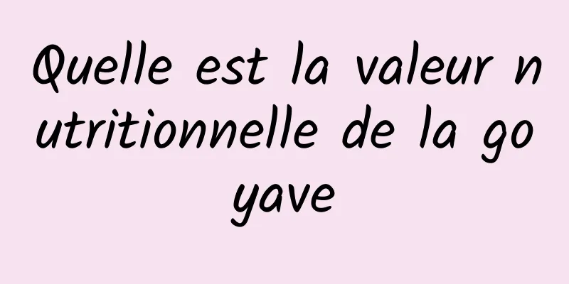 Quelle est la valeur nutritionnelle de la goyave