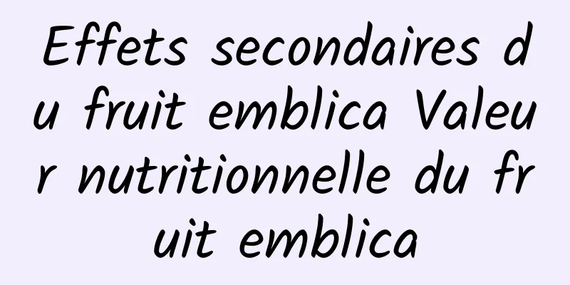 Effets secondaires du fruit emblica Valeur nutritionnelle du fruit emblica