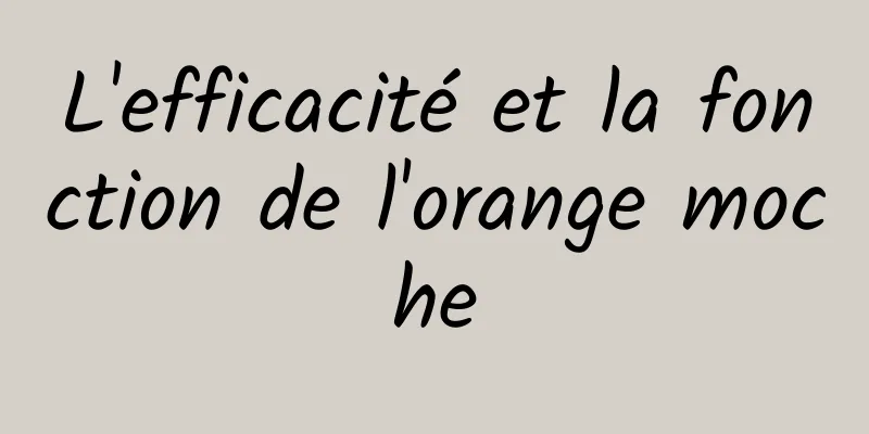 L'efficacité et la fonction de l'orange moche