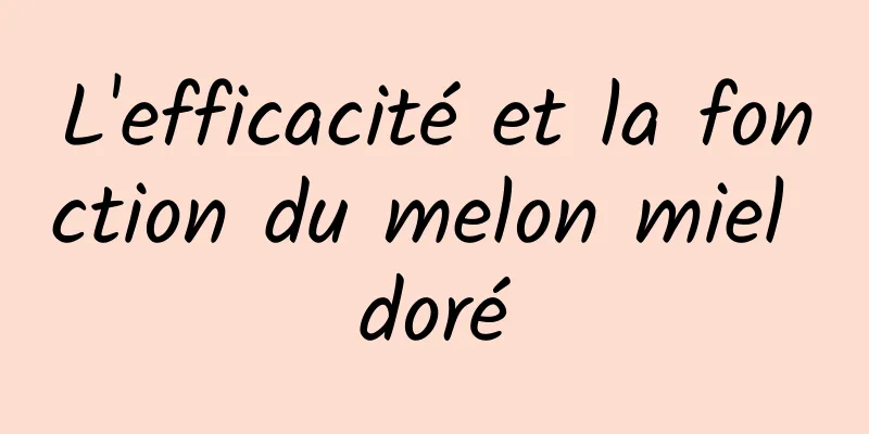 L'efficacité et la fonction du melon miel doré