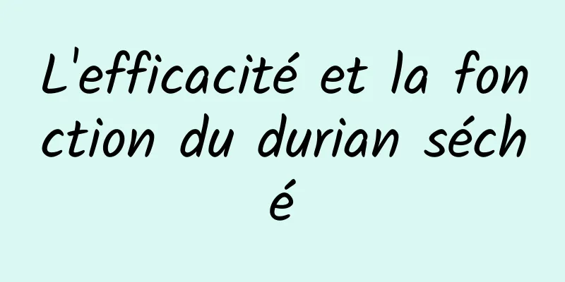 L'efficacité et la fonction du durian séché