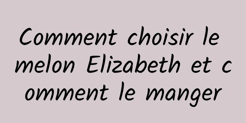 Comment choisir le melon Elizabeth et comment le manger