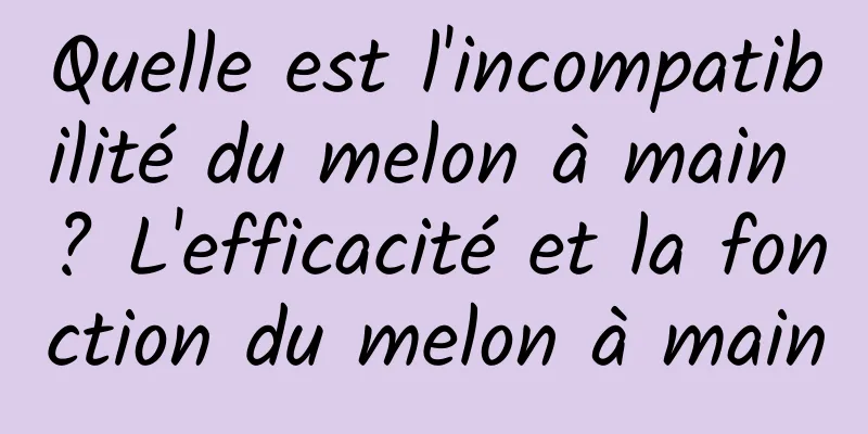 Quelle est l'incompatibilité du melon à main ? L'efficacité et la fonction du melon à main