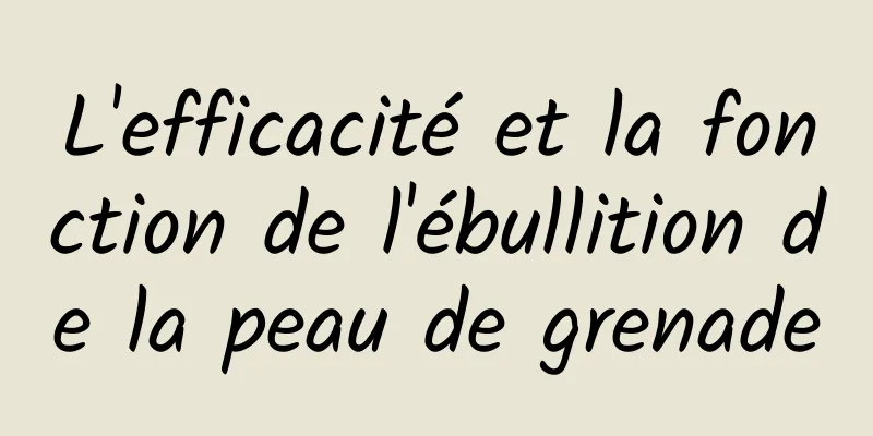 L'efficacité et la fonction de l'ébullition de la peau de grenade