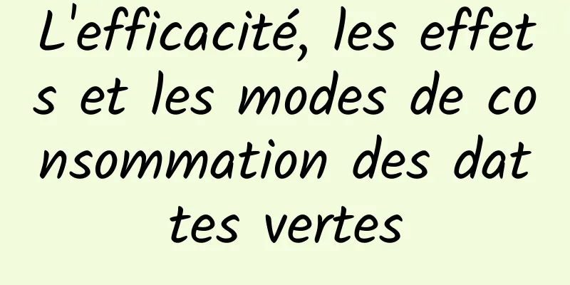 L'efficacité, les effets et les modes de consommation des dattes vertes