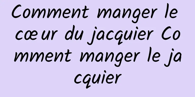 Comment manger le cœur du jacquier Comment manger le jacquier