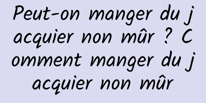 Peut-on manger du jacquier non mûr ? Comment manger du jacquier non mûr