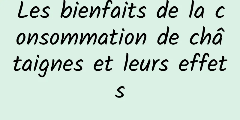 Les bienfaits de la consommation de châtaignes et leurs effets