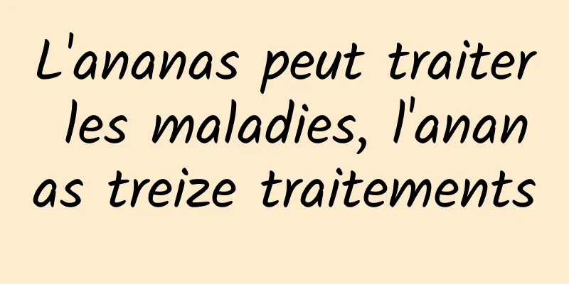 L'ananas peut traiter les maladies, l'ananas treize traitements