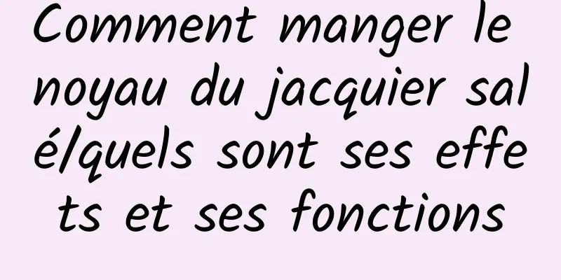 Comment manger le noyau du jacquier salé/quels sont ses effets et ses fonctions