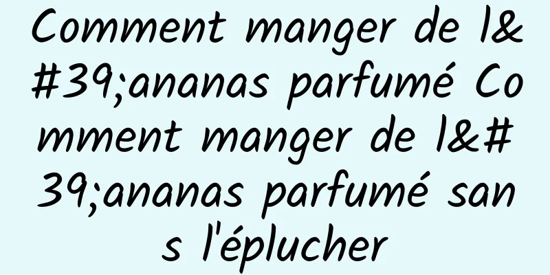 Comment manger de l'ananas parfumé Comment manger de l'ananas parfumé sans l'éplucher