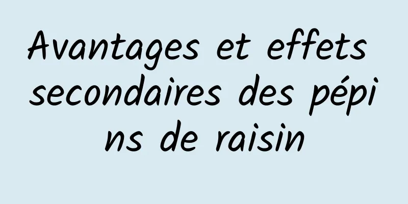 Avantages et effets secondaires des pépins de raisin