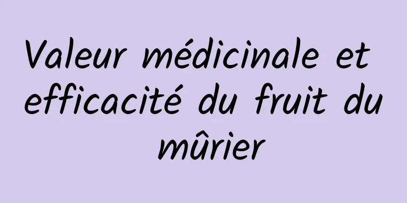 Valeur médicinale et efficacité du fruit du mûrier