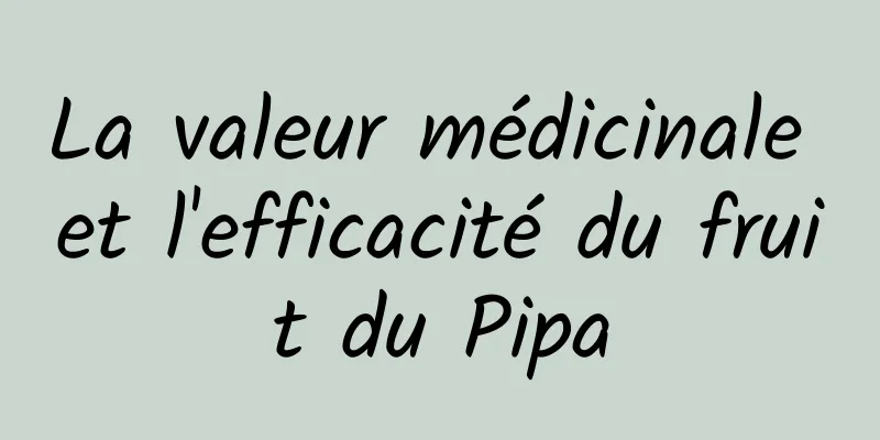 La valeur médicinale et l'efficacité du fruit du Pipa