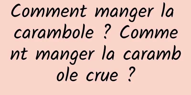 Comment manger la carambole ? Comment manger la carambole crue ?