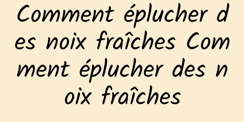 Comment éplucher des noix fraîches Comment éplucher des noix fraîches