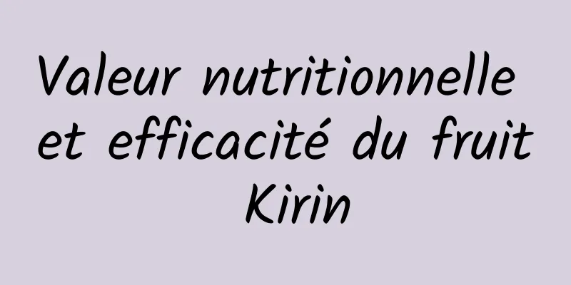 Valeur nutritionnelle et efficacité du fruit Kirin