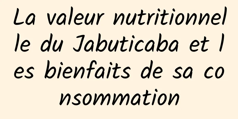 La valeur nutritionnelle du Jabuticaba et les bienfaits de sa consommation