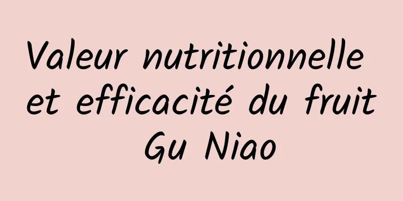 Valeur nutritionnelle et efficacité du fruit Gu Niao