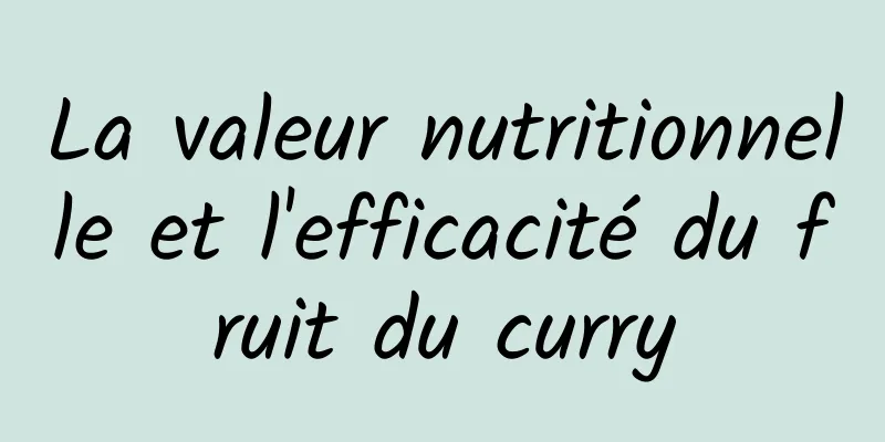 La valeur nutritionnelle et l'efficacité du fruit du curry