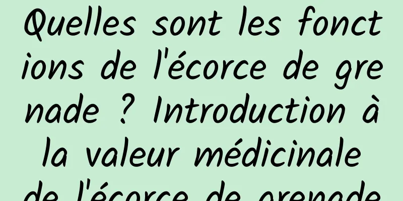 Quelles sont les fonctions de l'écorce de grenade ? Introduction à la valeur médicinale de l'écorce de grenade