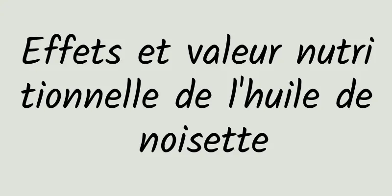 Effets et valeur nutritionnelle de l'huile de noisette