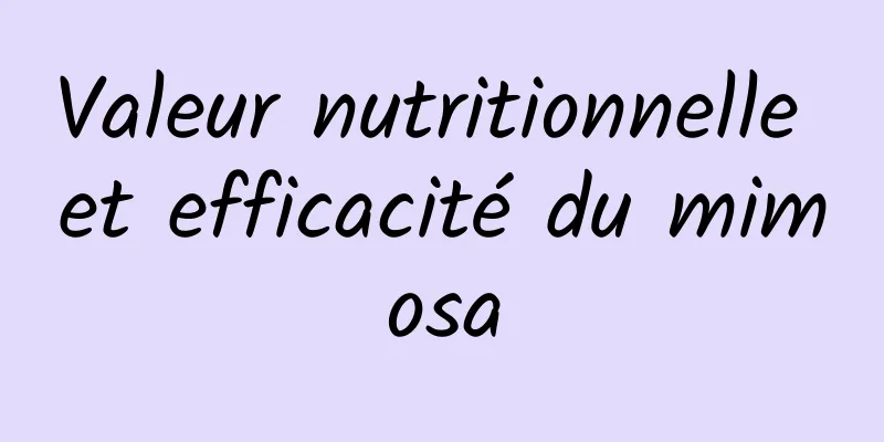 Valeur nutritionnelle et efficacité du mimosa