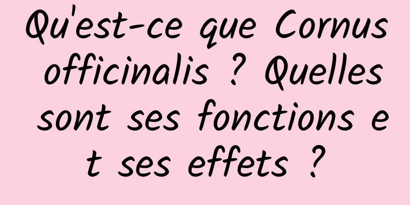 Qu'est-ce que Cornus officinalis ? Quelles sont ses fonctions et ses effets ?