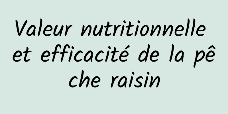 Valeur nutritionnelle et efficacité de la pêche raisin