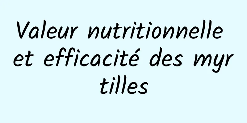 Valeur nutritionnelle et efficacité des myrtilles