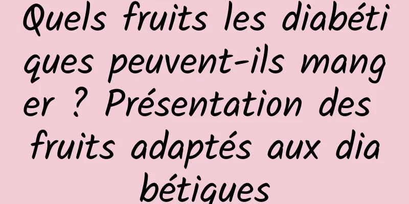 Quels fruits les diabétiques peuvent-ils manger ? Présentation des fruits adaptés aux diabétiques