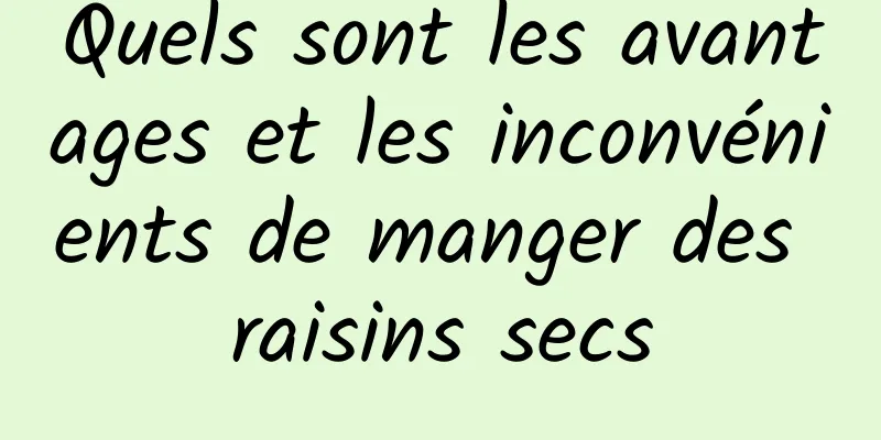 Quels sont les avantages et les inconvénients de manger des raisins secs