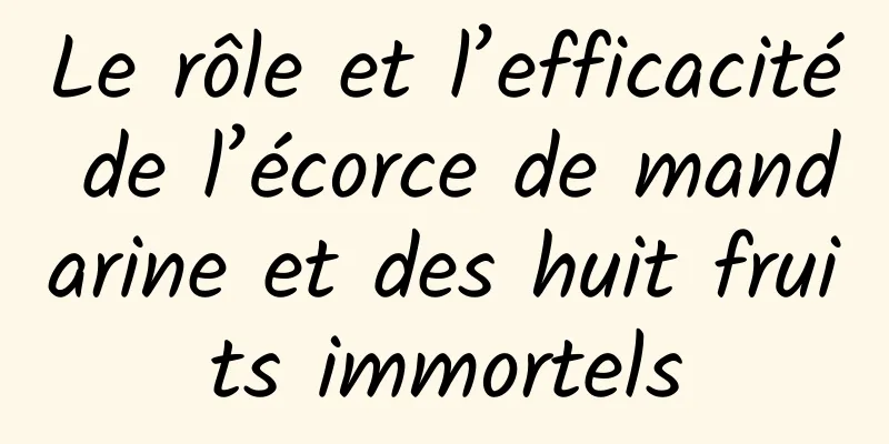 Le rôle et l’efficacité de l’écorce de mandarine et des huit fruits immortels