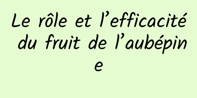 Le rôle et l’efficacité du fruit de l’aubépine