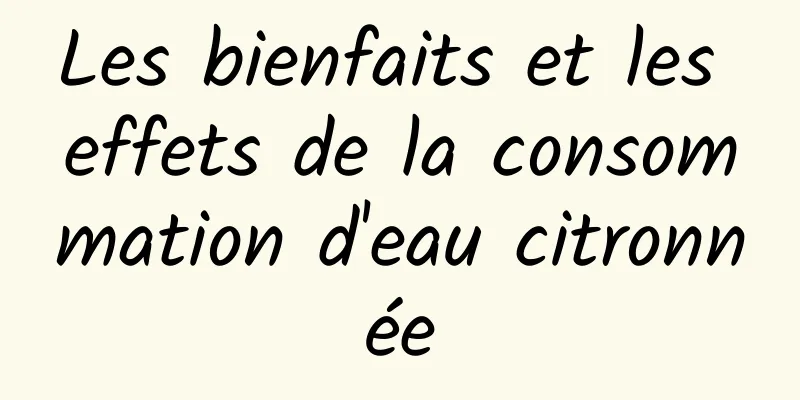 Les bienfaits et les effets de la consommation d'eau citronnée