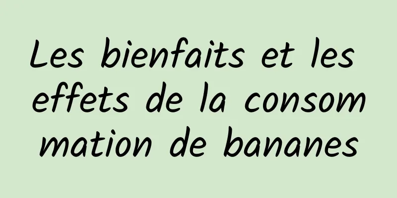 Les bienfaits et les effets de la consommation de bananes