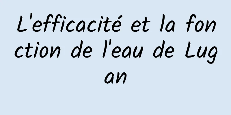 L'efficacité et la fonction de l'eau de Lugan