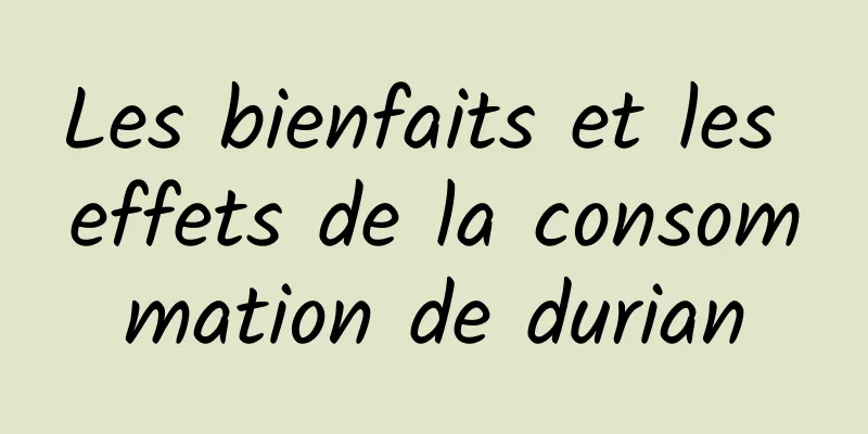 Les bienfaits et les effets de la consommation de durian