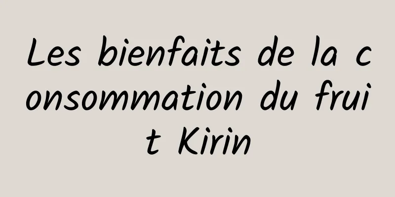 Les bienfaits de la consommation du fruit Kirin