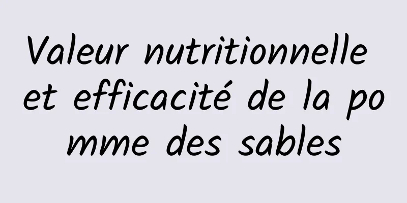 Valeur nutritionnelle et efficacité de la pomme des sables