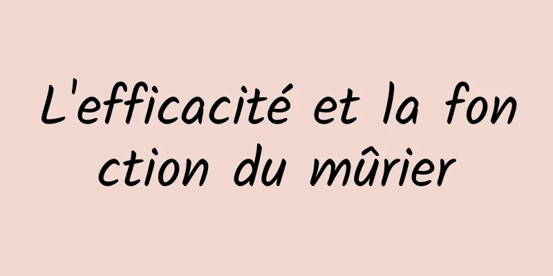 L'efficacité et la fonction du mûrier