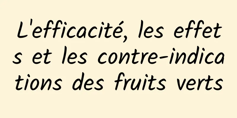 L'efficacité, les effets et les contre-indications des fruits verts