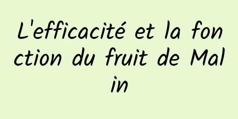 L'efficacité et la fonction du fruit de Malin