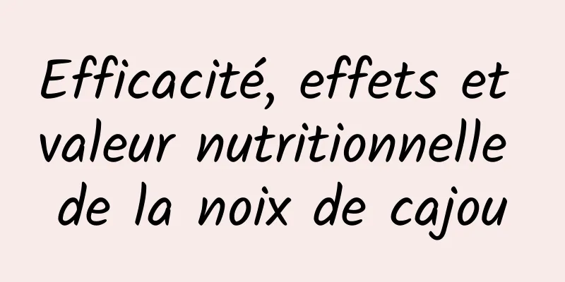 Efficacité, effets et valeur nutritionnelle de la noix de cajou