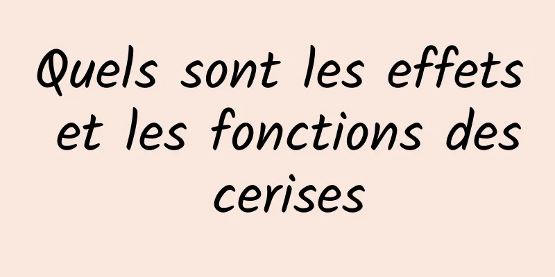 Quels sont les effets et les fonctions des cerises