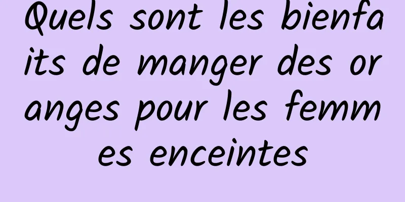 Quels sont les bienfaits de manger des oranges pour les femmes enceintes