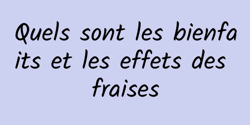 Quels sont les bienfaits et les effets des fraises