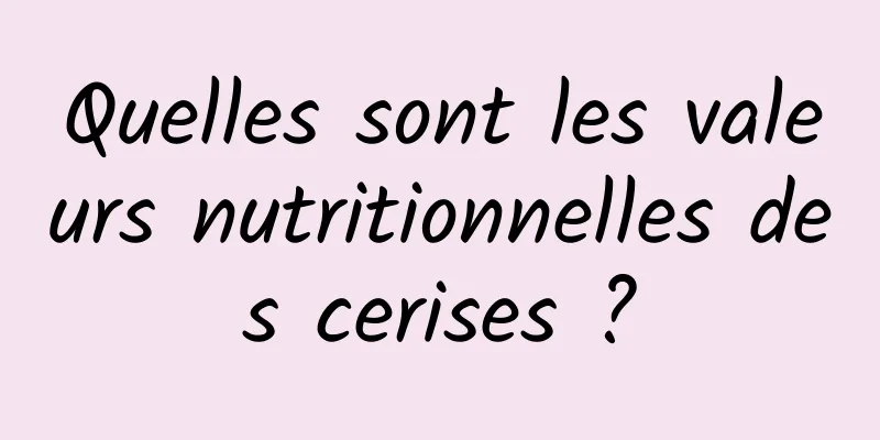 Quelles sont les valeurs nutritionnelles des cerises ?